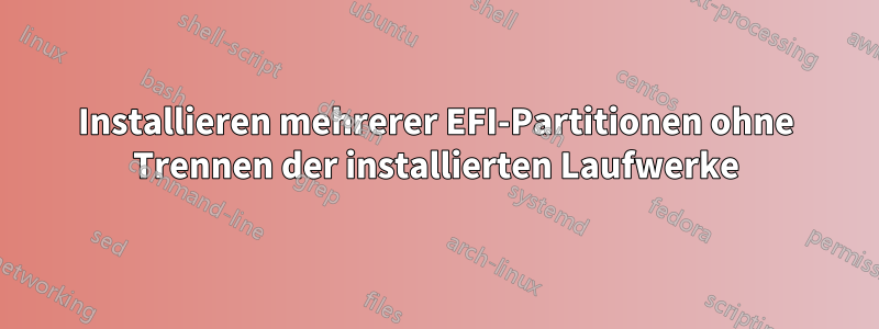 Installieren mehrerer EFI-Partitionen ohne Trennen der installierten Laufwerke