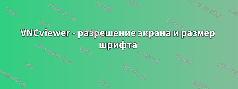 VNCviewer - разрешение экрана и размер шрифта