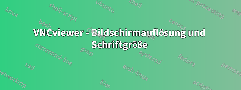 VNCviewer - Bildschirmauflösung und Schriftgröße