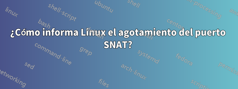 ¿Cómo informa Linux el agotamiento del puerto SNAT?