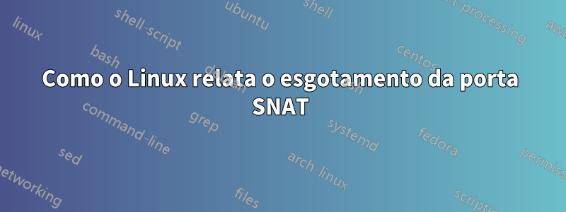 Como o Linux relata o esgotamento da porta SNAT