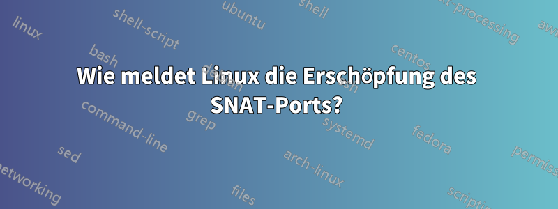 Wie meldet Linux die Erschöpfung des SNAT-Ports?