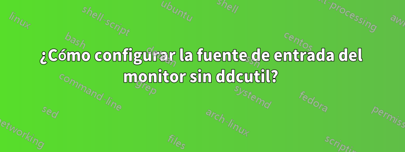 ¿Cómo configurar la fuente de entrada del monitor sin ddcutil?