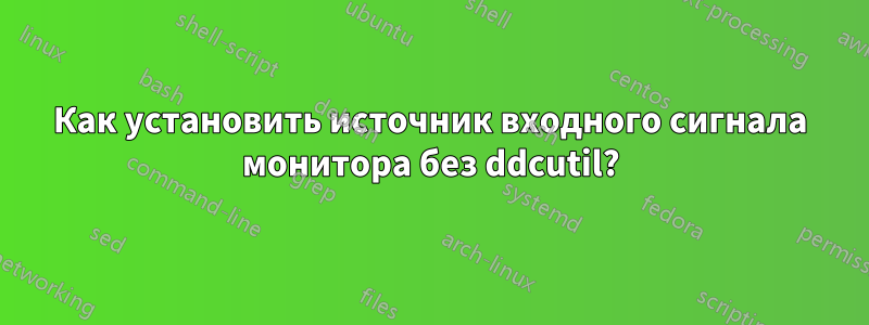 Как установить источник входного сигнала монитора без ddcutil?