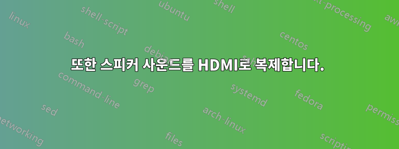 또한 스피커 사운드를 HDMI로 복제합니다.