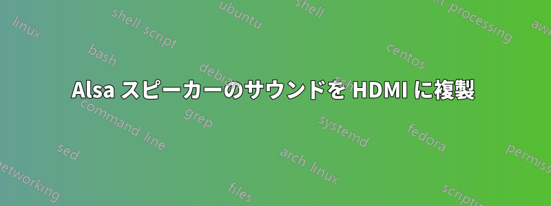 Alsa スピーカーのサウンドを HDMI に複製