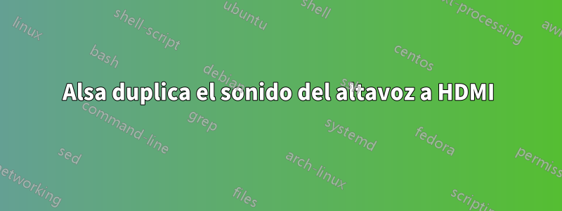 Alsa duplica el sonido del altavoz a HDMI