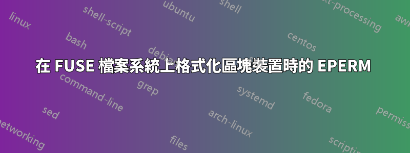 在 FUSE 檔案系統上格式化區塊裝置時的 EPERM