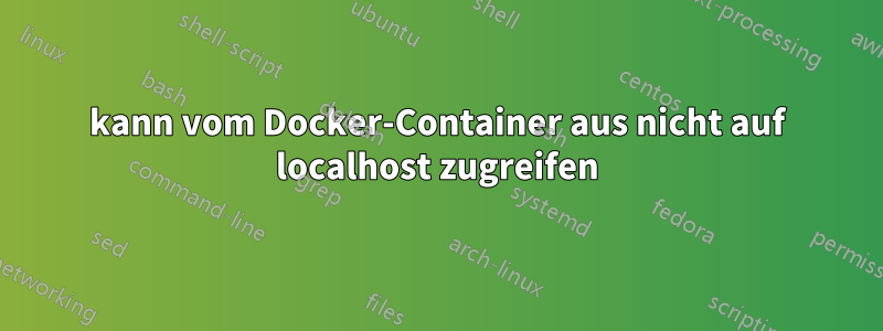 kann vom Docker-Container aus nicht auf localhost zugreifen