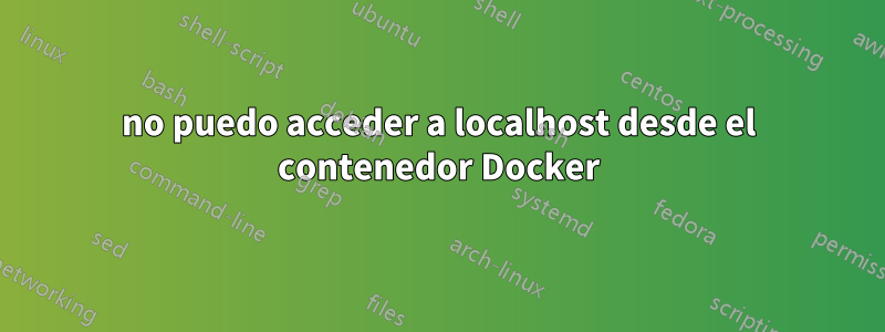 no puedo acceder a localhost desde el contenedor Docker