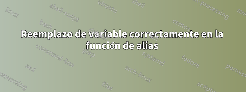 Reemplazo de variable correctamente en la función de alias