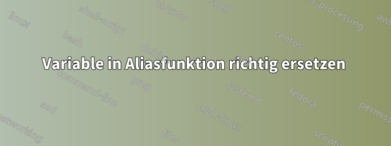 Variable in Aliasfunktion richtig ersetzen