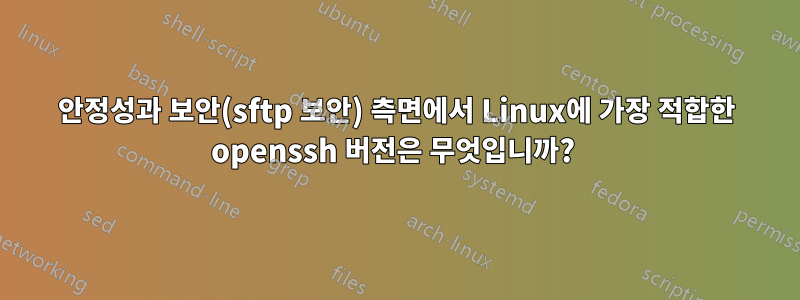 안정성과 보안(sftp 보안) 측면에서 Linux에 가장 적합한 openssh 버전은 무엇입니까? 