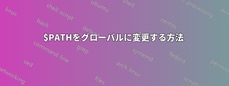 $PATHをグローバルに変更する方法