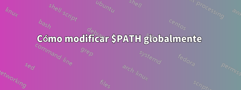 Cómo modificar $PATH globalmente