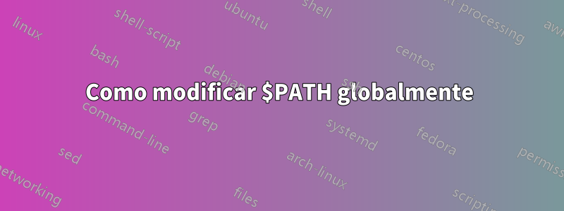 Como modificar $PATH globalmente