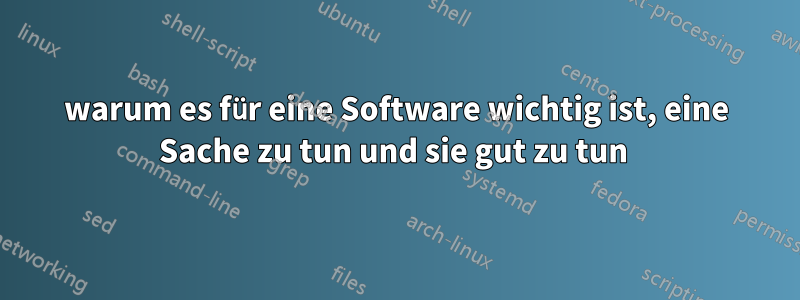 warum es für eine Software wichtig ist, eine Sache zu tun und sie gut zu tun 