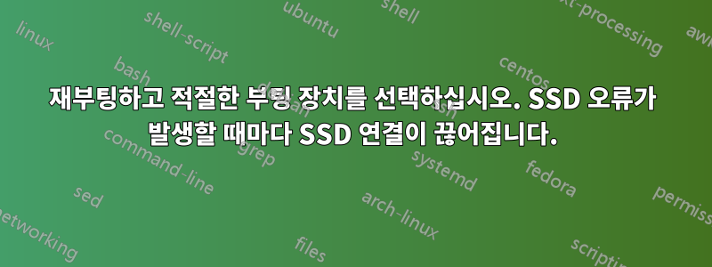 재부팅하고 적절한 부팅 장치를 선택하십시오. SSD 오류가 발생할 때마다 SSD 연결이 끊어집니다.