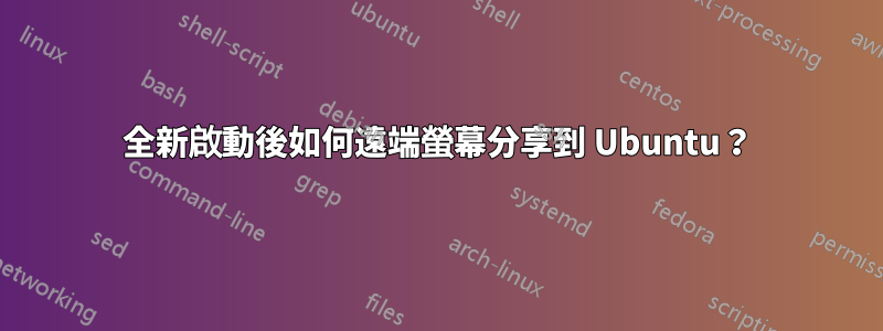 全新啟動後如何遠端螢幕分享到 Ubuntu？