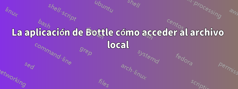 La aplicación de Bottle cómo acceder al archivo local