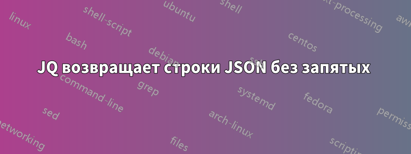 JQ возвращает строки JSON без запятых