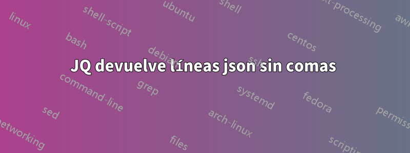 JQ devuelve líneas json sin comas