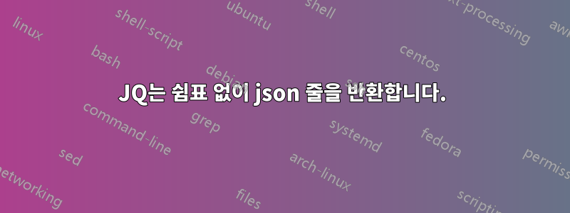 JQ는 쉼표 없이 json 줄을 반환합니다.