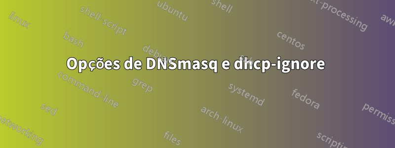 Opções de DNSmasq e dhcp-ignore