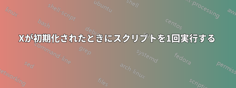 Xが初期化されたときにスクリプトを1回実行する
