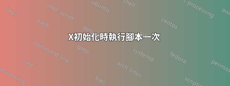 X初始化時執行腳本一次