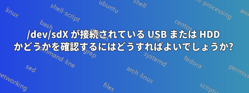 /dev/sdX が接続されている USB または HDD かどうかを確認するにはどうすればよいでしょうか?