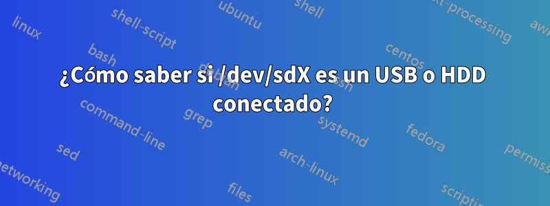 ¿Cómo saber si /dev/sdX es un USB o HDD conectado?