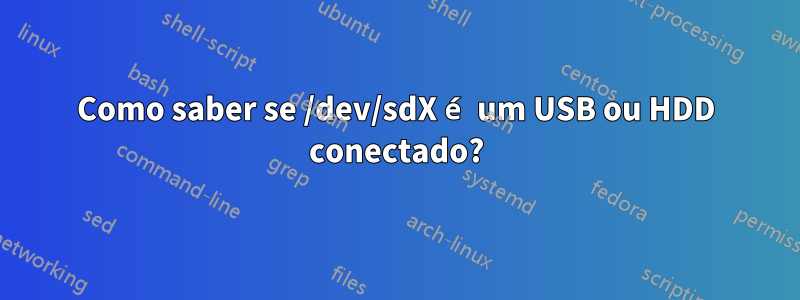 Como saber se /dev/sdX é um USB ou HDD conectado?