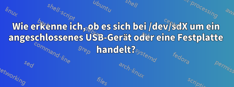 Wie erkenne ich, ob es sich bei /dev/sdX um ein angeschlossenes USB-Gerät oder eine Festplatte handelt?