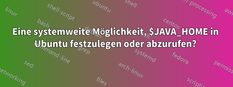 Eine systemweite Möglichkeit, $JAVA_HOME in Ubuntu festzulegen oder abzurufen?