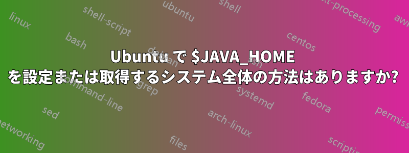 Ubuntu で $JAVA_HOME を設定または取得するシステム全体の方法はありますか?