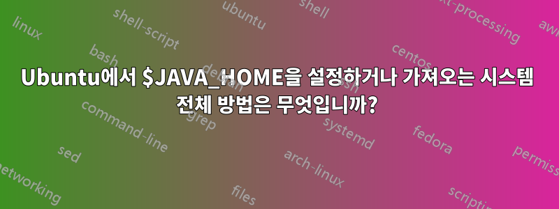 Ubuntu에서 $JAVA_HOME을 설정하거나 가져오는 시스템 전체 방법은 무엇입니까?