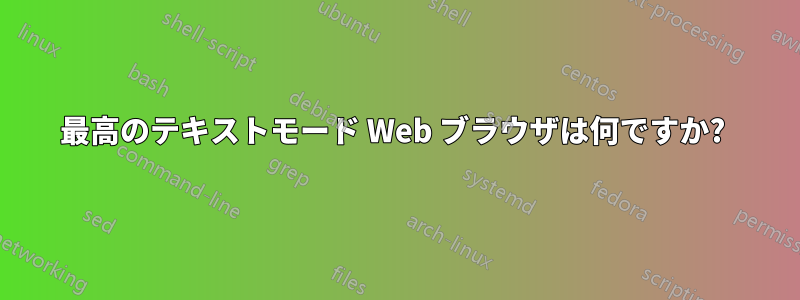 最高のテキストモード Web ブラウザは何ですか? 