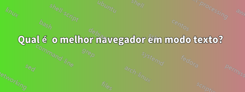 Qual é o melhor navegador em modo texto? 