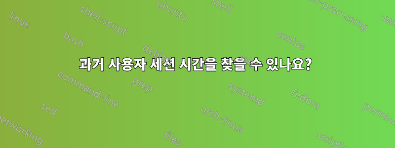과거 사용자 세션 시간을 찾을 수 있나요?