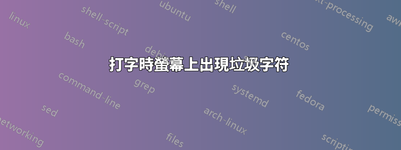 打字時螢幕上出現垃圾字符
