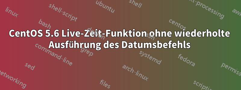 CentOS 5.6 Live-Zeit-Funktion ohne wiederholte Ausführung des Datumsbefehls