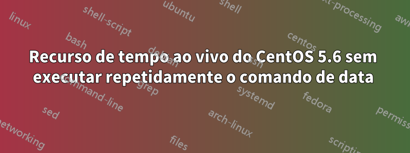 Recurso de tempo ao vivo do CentOS 5.6 sem executar repetidamente o comando de data