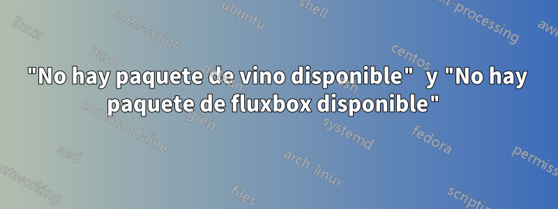 "No hay paquete de vino disponible" y "No hay paquete de fluxbox disponible"