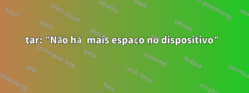 tar: "Não há mais espaço no dispositivo"