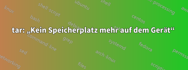 tar: „Kein Speicherplatz mehr auf dem Gerät“