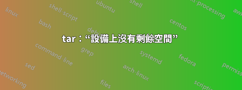 tar：“設備上沒有剩餘空間”