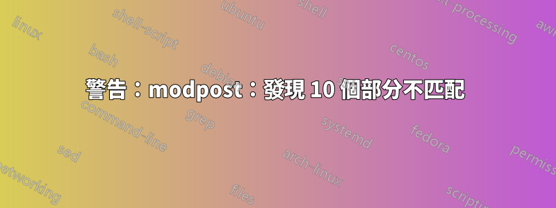 警告：modpost：發現 10 個部分不匹配