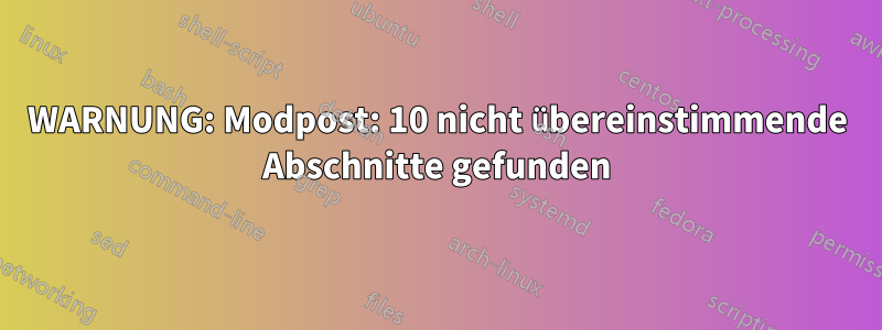 WARNUNG: Modpost: 10 nicht übereinstimmende Abschnitte gefunden