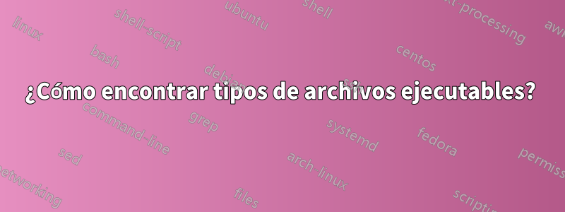 ¿Cómo encontrar tipos de archivos ejecutables?